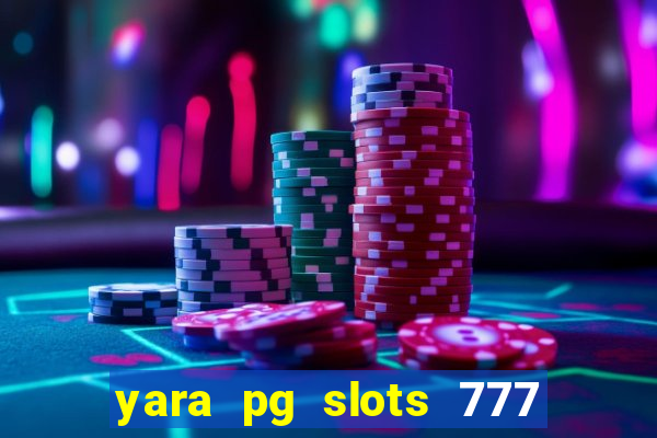 yara pg slots 777 paga mesmo